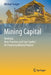 Mining Capital : Methods Best-Practices and Case Studies for Financing Mining Projects by Michael Seeger