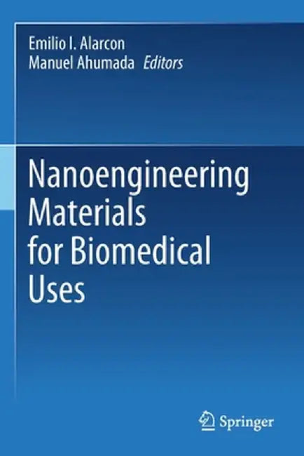 Nanoengineering Materials for Biomedical Uses by Emilio I. Alarcon