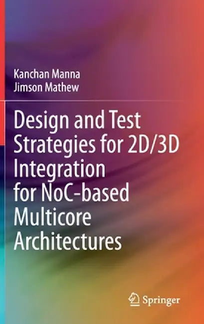 Design and Test Strategies for 2d/3D Integration for Noc-Based Multicore Architectures by Kanchan Manna