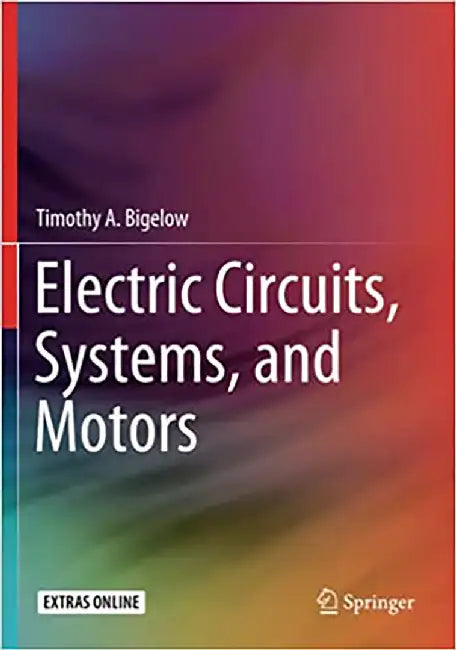 Electric Circuits Systems and Motors by Timothy A. Bigelow