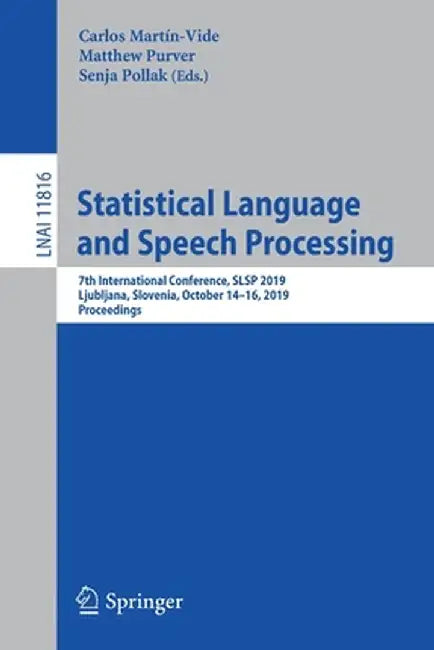 Statistical Language and Speech Processing: 7th International Conference, Slsp 2019, Ljubljana, Slovenia, October 14-16, 2019, Proceedings by Carlos Martín-Vide
