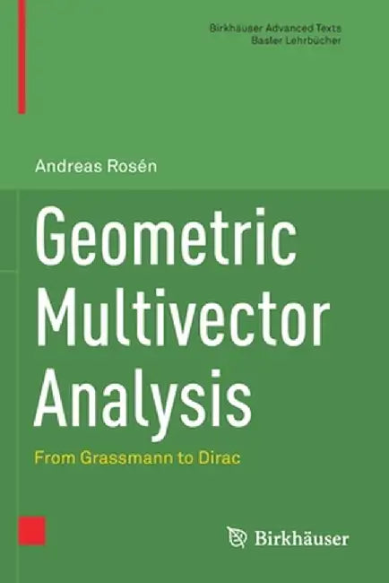 Geometric Multivector Analysis From Grassmann to Dirac by Rosén