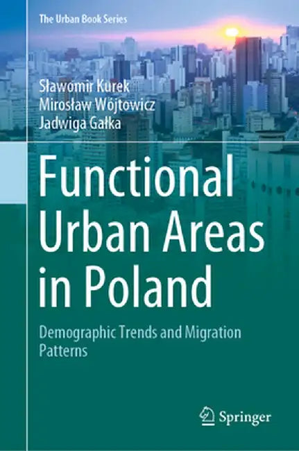 Functional Urban Areas in Poland: Demographic Trends and Migration Patterns by Slawomir Kurek