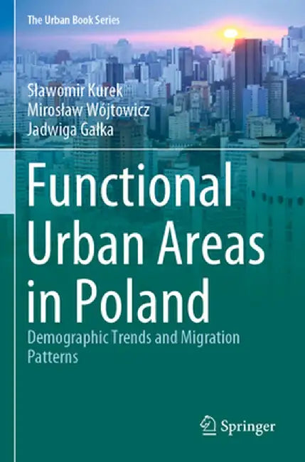 Functional Urban Areas in Poland: Demographic Trends and Migration Patterns by Slawomir Kurek