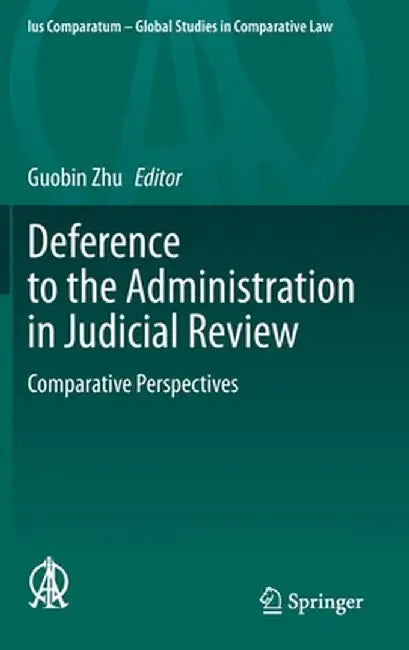 Deference to the Administration in Judicial Review: Comparative Perspectives by Guobin Zhu