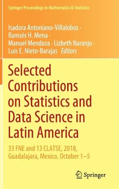 Selected Contributions on Statistics and Data Science in Latin America: 33 Fne and 13 Clatse, 2018, Guadalajara, Mexico, October 1-5 by Isadora Antoniano-Villalobos