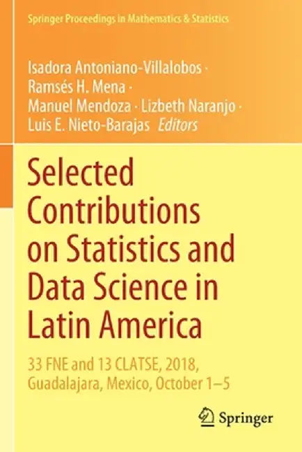Selected Contributions on Statistics and Data Science in Latin America: 33 Fne and 13 Clatse, 2018, Guadalajara, Mexico, October 1-5 by Isadora Antoniano-Villalobos