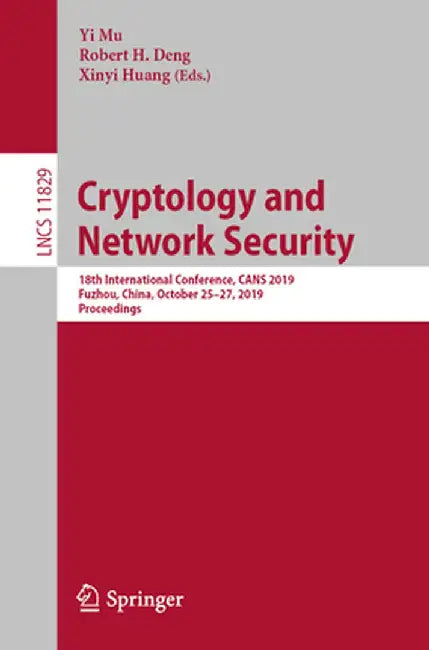 Cryptology and Network Security: 18th International Conference, Cans 2019, Fuzhou, China, October 25-27, 2019, Proceedings by Yi Mu