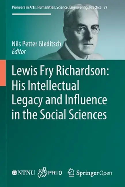 Lewis Fry Richardson: His Intellectual Legacy and Influence in the Social Sciences by Nils Petter Gleditsch