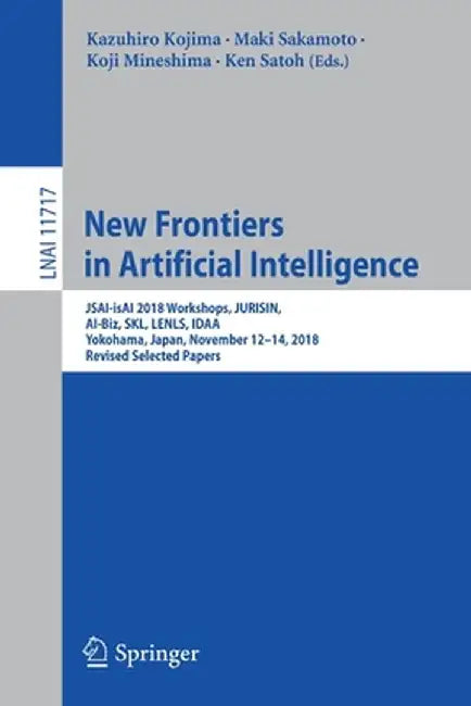 New Frontiers in Artificial Intelligence: Jsai-Isai 2018 Workshops, Jurisin, Ai-Biz, Skl, Lenls, Idaa, Yokohama, Japan, November 12-14, 2018, Revised by Kazuhiro Kojima