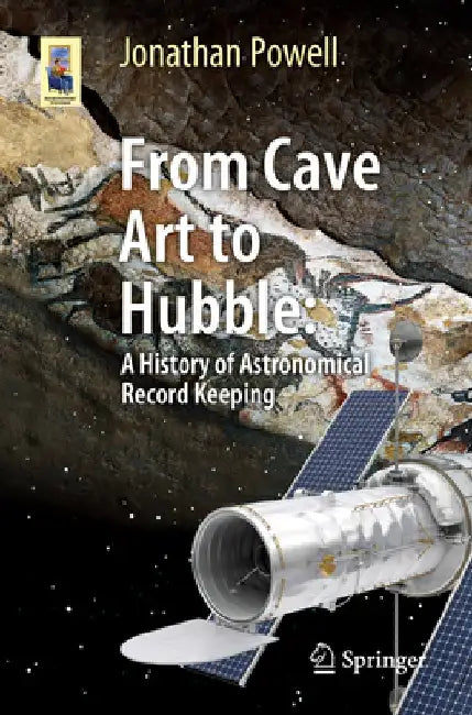 From Cave Art to Hubble: A History of Astronomical Record Keeping by Jonathan Powell