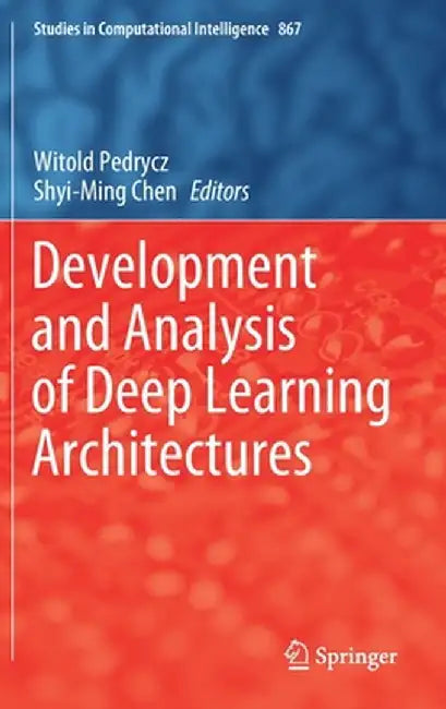 Development and Analysis of Deep Learning Architectures by Witold Pedrycz
