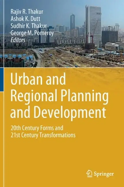 Urban and Regional Planning and Development: 20th Century Forms and 21st Century Transformations by Rajiv R. Thakur