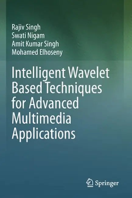 Intelligent Wavelet Based Techniques for Advanced Multimedia Applications by Rajiv Singh