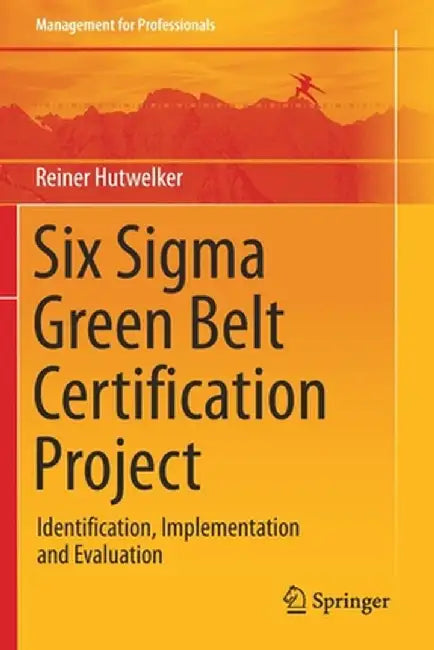 Six SIGMA Green Belt Certification Project: Identification, Implementation and Evaluation by Reiner Hutwelker