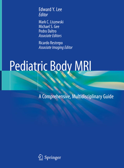 Pediatric Body MRI: A Comprehensive, Multidisciplinary Guide by Edward Y. Lee