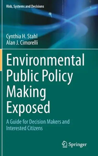 Environmental Public Policy Making Exposed: A Guide for Decision Makers and Interested Citizens by Cynthia H. Stahl