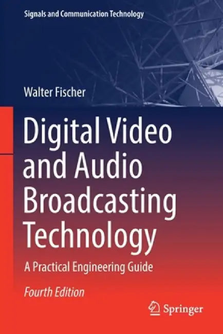Digital Video and Audio Broadcasting Technology: A Practical Engineering Guide by Walter Fischer
