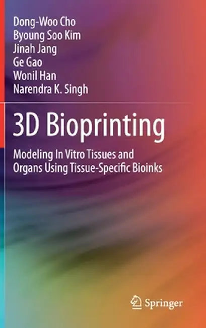 3D Bioprinting: Modeling in Vitro Tissues and Organs Using Tissue-Specific Bioinks by Dong-Woo Cho