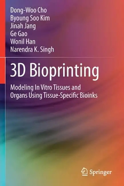 3D Bioprinting: Modeling in Vitro Tissues and Organs Using Tissue-Specific Bioinks by Dong-Woo Cho