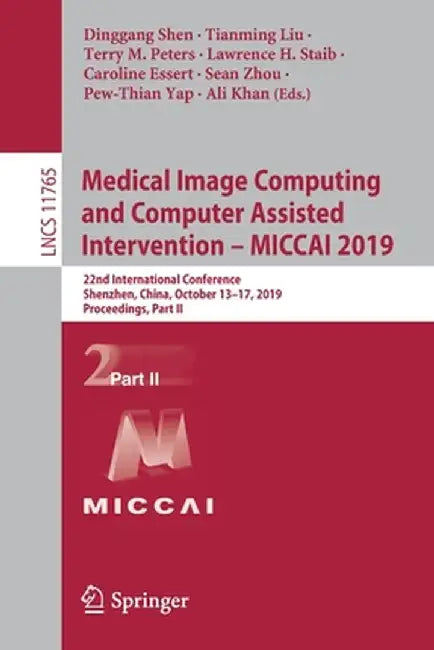 Medical Image Computing and Computer Assisted Intervention - Miccai 2019: 22nd International Conference, Shenzhen, China, October 13-17, 2019, Proceed by Dinggang Shen