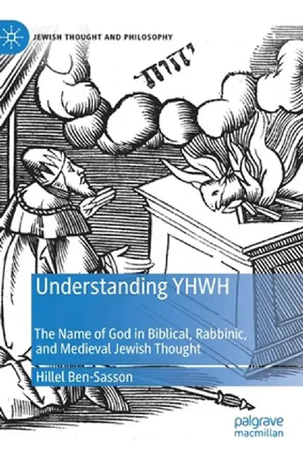 Understanding Yhwh: The Name of God in Biblical, Rabbinic, and Medieval Jewish Thought by Hillel Ben-Sasson