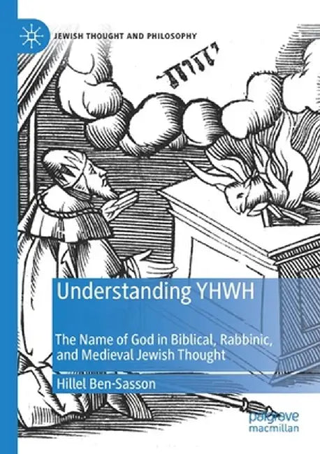 Understanding Yhwh: The Name of God in Biblical, Rabbinic, and Medieval Jewish Thought by Hillel Ben-Sasson