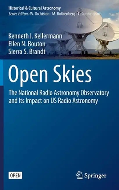 Open Skies: The National Radio Astronomy Observatory and Its Impact on Us Radio Astronomy by Kenneth I. Kellermann