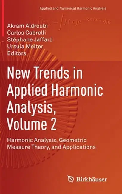New Trends in Applied Harmonic Analysis, Volume 2: Harmonic Analysis, Geometric Measure Theory, and Applications by Akram Aldroubi