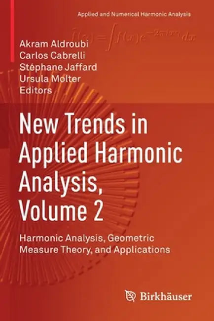 New Trends in Applied Harmonic Analysis, Volume 2: Harmonic Analysis, Geometric Measure Theory, and Applications by Akram Aldroubi