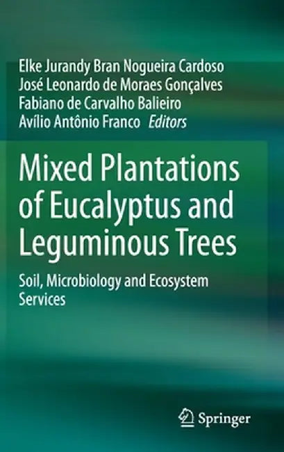 Mixed Plantations of Eucalyptus and Leguminous Trees: Soil Microbiology and Ecosystem Services by Elke Jurandy Bran Nogueira Cardoso, José Leonardo de Moraes Gonçalves, Fabiano de Carvalho Balieiro