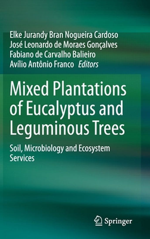 Mixed Plantations of Eucalyptus and Leguminous Trees: Soil Microbiology and Ecosystem Services by Elke Jurandy Bran Nogueira Cardoso, José Leonardo de Moraes Gonçalves, Fabiano de Carvalho Balieiro