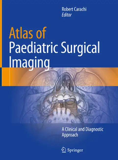 Atlas of Paediatric Surgical Imaging: A Clinical and Diagnostic Approach by Robert Carachi