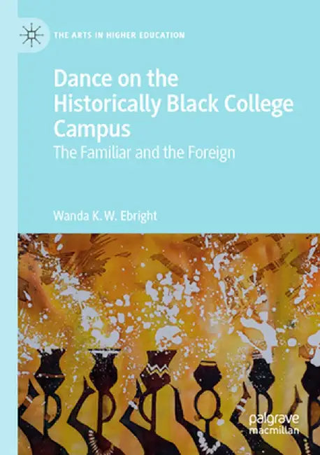 Dance on the Historically Black College Campus: The Familiar and the Foreign by Wanda K. W. Ebright