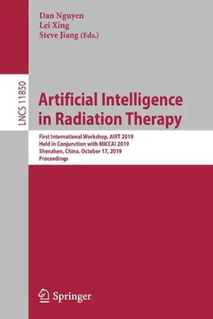 Artificial Intelligence in Radiation Therapy: First International Workshop, Airt 2019, Held in Conjunction with Miccai 2019, Shenzhen, China, October by Dan Nguyen
