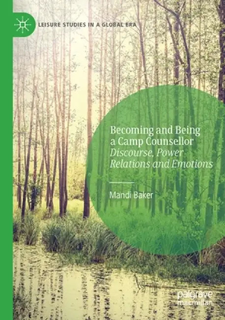 Becoming and Being a Camp Counsellor: Discourse, Power Relations and Emotions by Mandi Baker