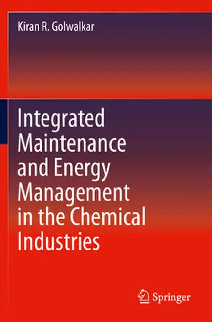 Integrated Maintenance and Energy Management in the Chemical Industries by Kiran R. Golwalkar