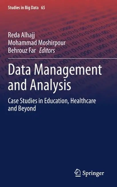 Data Management and Analysis: Case Studies in Education, Healthcare and Beyond by Reda Alhajj