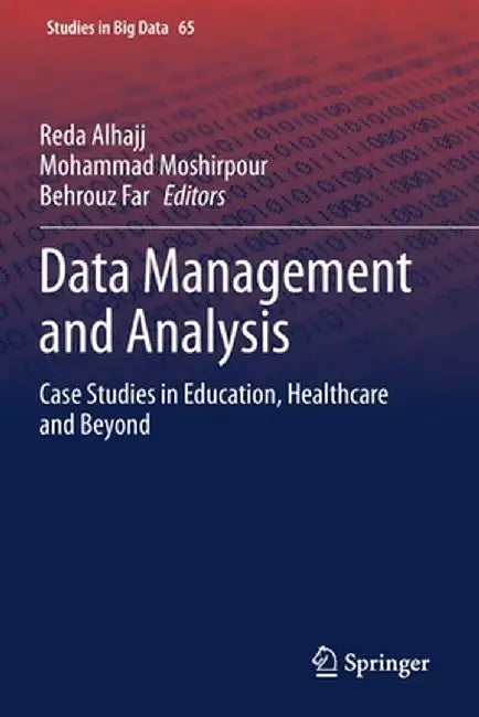 Data Management and Analysis: Case Studies in Education, Healthcare and Beyond by Reda Alhajj