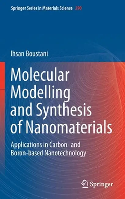Molecular Modelling and Synthesis of Nanomaterials: Applications in Carbon- And Boron-Based Nanotechnology by Ihsan Boustani
