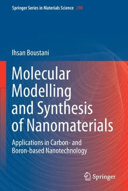 Molecular Modelling and Synthesis of Nanomaterials: Applications in Carbon- And Boron-Based Nanotechnology by Ihsan Boustani