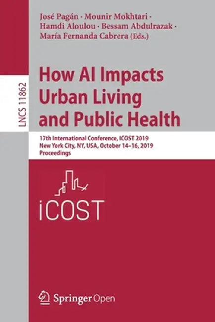 How AI Impacts Urban Living and Public Health: 17th International Conference, Icost 2019, New York City, Ny, Usa, October 14-16, 2019, Proceedings by José Pagán