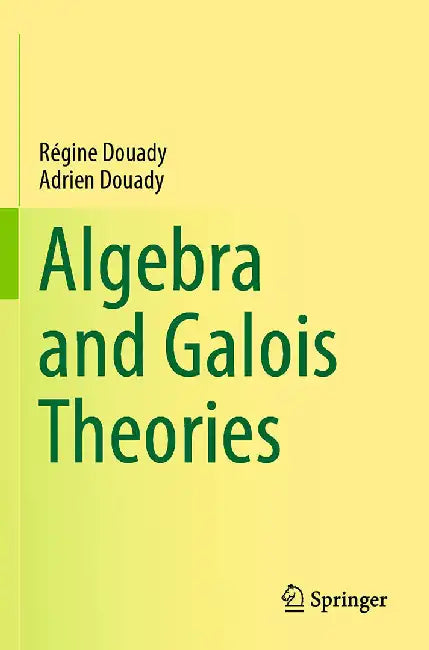 Algebra and Galois Theories by Régine Douady, Adrien Douady