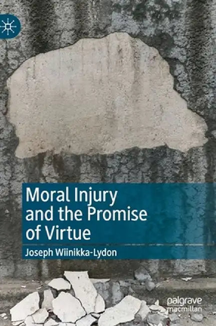 Moral Injury and the Promise of Virtue by Joseph Wiinikka-Lydon