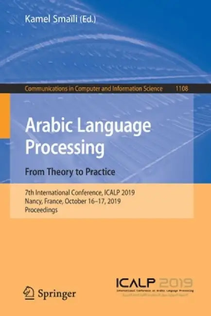 Arabic Language Processing: From Theory to Practice: 7th International Conference, Icalp 2019, Nancy, France, October 16-17, 2019, Proceedings by Kamel Smaïli