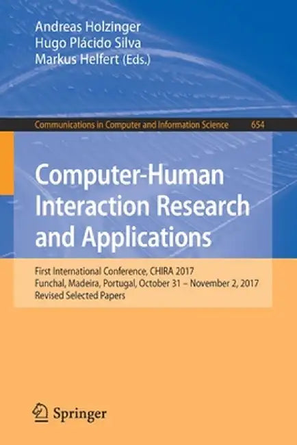 Computer-Human Interaction Research and Applications: First International Conference, Chira 2017, Funchal, Madeira, Portugal, October 31 - November 2, by Andreas Holzinger