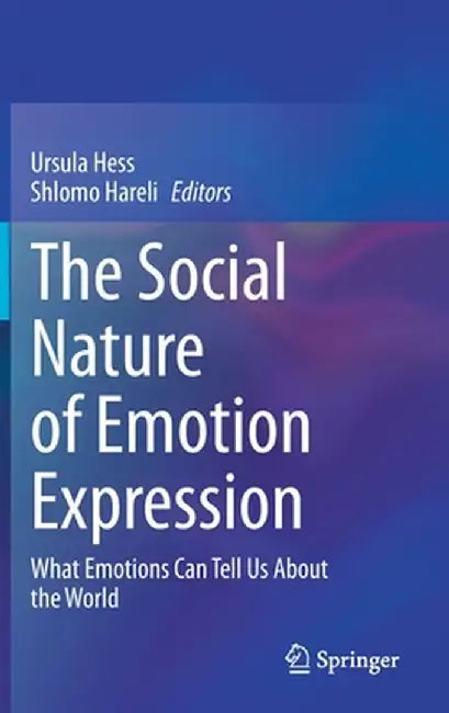 The Social Nature of Emotion Expression: What Emotions Can Tell Us about the World by Ursula Hess