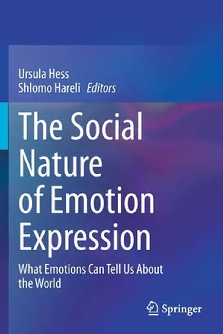 The Social Nature of Emotion Expression: What Emotions Can Tell Us about the World by Ursula Hess