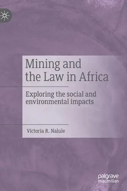 Mining and the Law in Africa: Exploring the Social and Environmental Impacts by Victoria R. Nalule