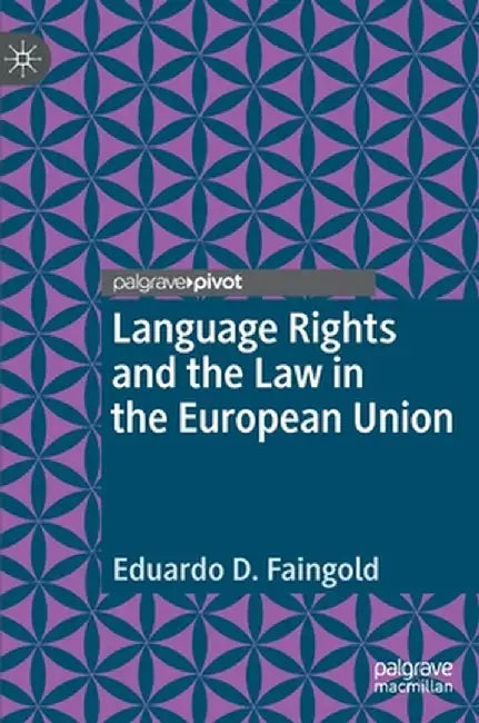 Language Rights and the Law in the European Union by Eduardo D. Faingold